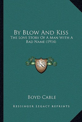 Kniha By Blow And Kiss: The Love Story Of A Man With A Bad Name (1914) Boyd Cable