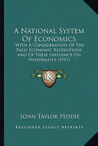 Carte A National System of Economics: With a Consideration of the Paris Economic Resolutions and of Their Influence on Nationality (1917) John Taylor Peddie