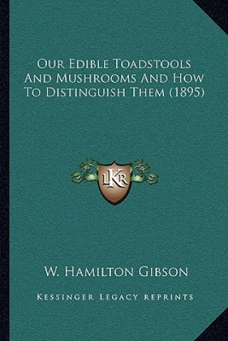 Könyv Our Edible Toadstools and Mushrooms and How to Distinguish Them (1895) William Hamilton Gibson