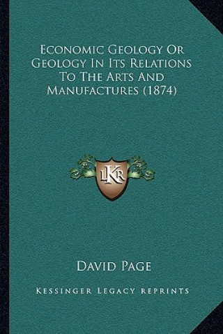 Könyv Economic Geology or Geology in Its Relations to the Arts and Manufactures (1874) David Page