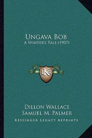 Книга Ungava Bob: A Winter's Tale (1907) Dillon Wallace