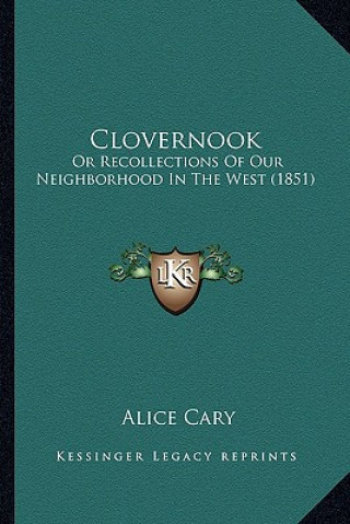 Kniha Clovernook: Or Recollections of Our Neighborhood in the West (1851) Alice Cary