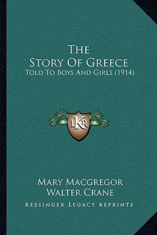 Könyv The Story Of Greece: Told To Boys And Girls (1914) Mary MacGregor