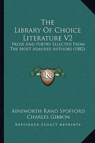 Kniha The Library of Choice Literature V2: Prose and Poetry Selected from the Most Admired Authors (1882) Ainsworth Rand Spofford