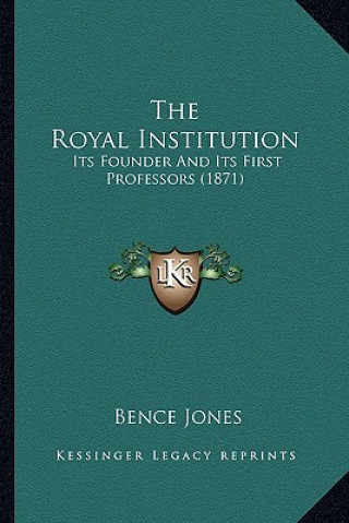 Kniha The Royal Institution: Its Founder And Its First Professors (1871) Bence Jones