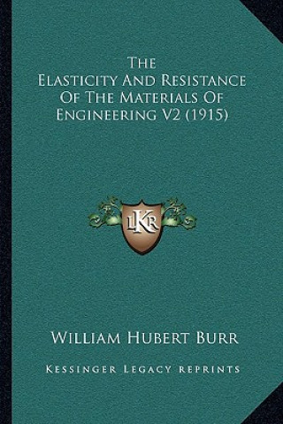 Carte The Elasticity and Resistance of the Materials of Engineering V2 (1915) William Hubert Burr