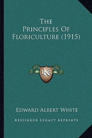 Kniha The Principles of Floriculture (1915) Edward Albert White