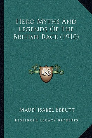 Książka Hero Myths and Legends of the British Race (1910) Maud Isabel Ebbutt