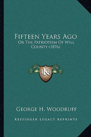 Buch Fifteen Years Ago: Or The Patriotism Of Will County (1876) George H. Woodruff