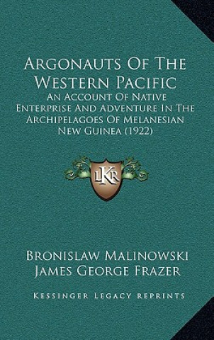 Libro Argonauts of the Western Pacific: An Account of Native Enterprise and Adventure in the Archipelagoes of Melanesian New Guinea (1922) Bronislaw Malinowski