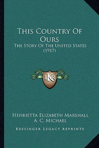 Kniha This Country Of Ours: The Story Of The United States (1917) Henrietta Elizabeth Marshall