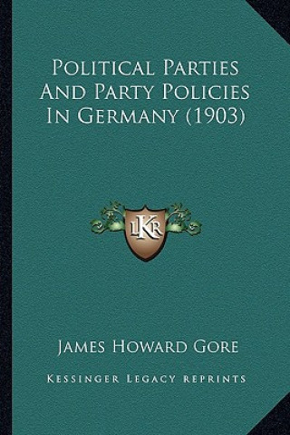 Livre Political Parties and Party Policies in Germany (1903) James Howard Gore