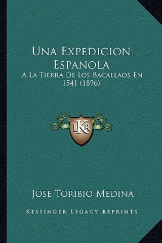 Kniha Una Expedicion Espanola: a la Tierra de Los Bacallaos En 1541 (1896) Jose Toribio Medina