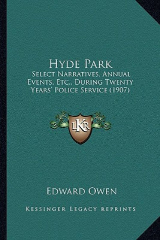 Carte Hyde Park: Select Narratives, Annual Events, Etc., During Twenty Years' Police Service (1907) Edward Owen