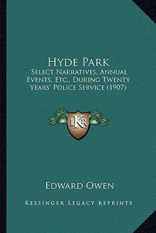 Book Hyde Park: Select Narratives, Annual Events, Etc., During Twenty Years' Police Service (1907) Edward Owen