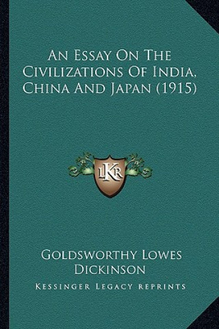 Kniha An Essay on the Civilizations of India, China and Japan (1915) Goldsworthy Lowes Dickinson