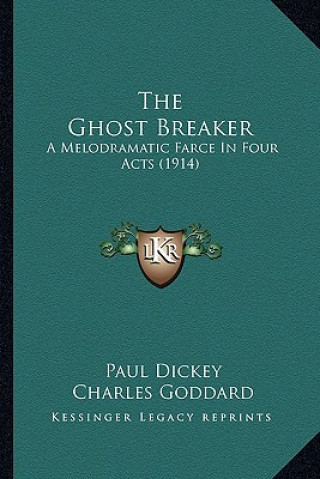 Kniha The Ghost Breaker: A Melodramatic Farce in Four Acts (1914) Paul Dickey