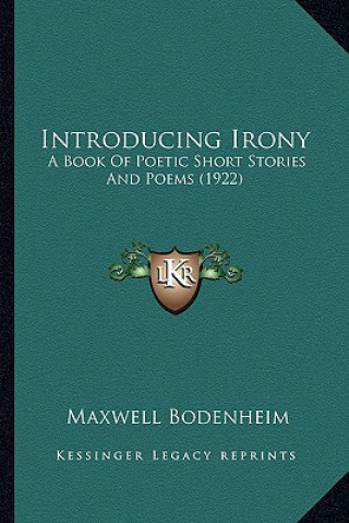 Kniha Introducing Irony: A Book of Poetic Short Stories and Poems (1922) Maxwell Bodenheim