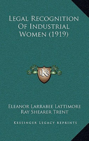 Könyv Legal Recognition of Industrial Women (1919) Eleanor Larrabee Lattimore