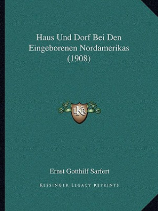 Kniha Haus Und Dorf Bei Den Eingeborenen Nordamerikas (1908) Ernst Gotthilf Sarfert