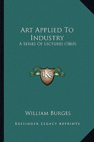 Carte Art Applied to Industry: A Series of Lectures (1865) William Burges