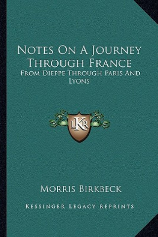 Knjiga Notes on a Journey Through France: From Dieppe Through Paris and Lyons: To the Pyrennees and Back Through Toulouse in July, August and September, 1814 Morris Birkbeck