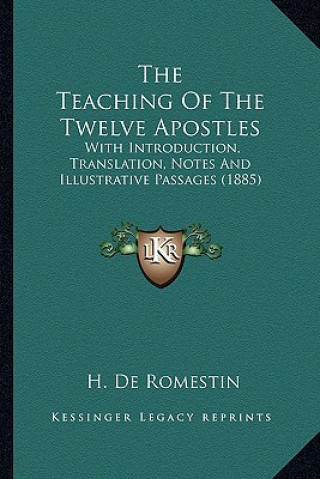 Kniha The Teaching of the Twelve Apostles: With Introduction, Translation, Notes and Illustrative Passages (1885) H. De Romestin