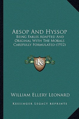 Kniha Aesop and Hyssop: Being Fables Adapted and Original with the Morals Carefully Formulated (1912) William Ellery Leonard