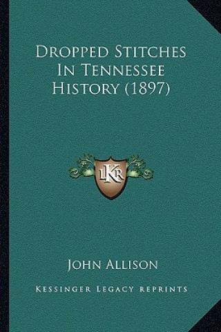 Kniha Dropped Stitches In Tennessee History (1897) John Allison