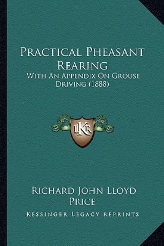 Книга Practical Pheasant Rearing: With an Appendix on Grouse Driving (1888) Richard John Lloyd Price