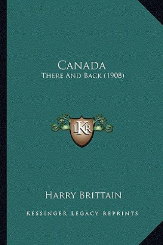 Buch Canada: There and Back (1908) Harry Brittain