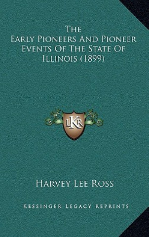 Kniha The Early Pioneers And Pioneer Events Of The State Of Illinois (1899) Harvey Lee Ross