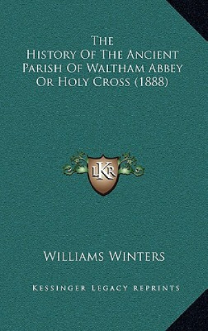 Livre The History Of The Ancient Parish Of Waltham Abbey Or Holy Cross (1888) Williams Winters