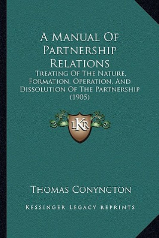 Kniha A Manual of Partnership Relations: Treating of the Nature, Formation, Operation, and Dissolution of the Partnership (1905) Thomas Conyngton