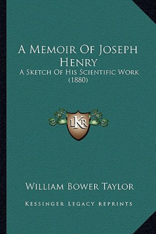 Kniha A Memoir of Joseph Henry: A Sketch of His Scientific Work (1880) William Bower Taylor