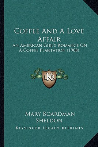 Kniha Coffee and a Love Affair: An American Girl's Romance on a Coffee Plantation (1908) Mary Boardman Sheldon