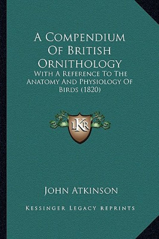 Libro A Compendium of British Ornithology: With a Reference to the Anatomy and Physiology of Birds (1820) John Atkinson