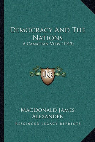 Livre Democracy and the Nations: A Canadian View (1915) James Alexander MacDonald