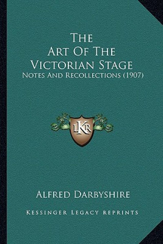 Könyv The Art of the Victorian Stage: Notes and Recollections (1907) Alfred Darbyshire