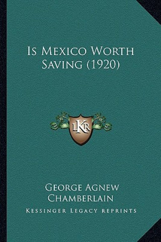 Kniha Is Mexico Worth Saving (1920) George Agnew Chamberlain