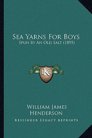 Carte Sea Yarns for Boys: Spun by an Old Salt (1895) William James Henderson