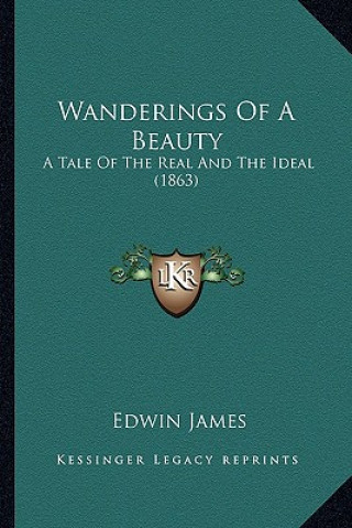 Kniha Wanderings of a Beauty: A Tale of the Real and the Ideal (1863) Edwin James