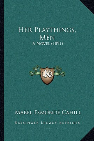 Книга Her Playthings, Men: A Novel (1891) Mabel Esmonde Cahill