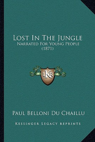 Carte Lost in the Jungle: Narrated for Young People (1871) Paul Belloni Du Chaillu