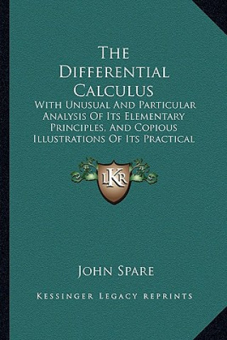 Carte The Differential Calculus: With Unusual and Particular Analysis of Its Elementary Principles, and Copious Illustrations of Its Practical Applicat John Spare