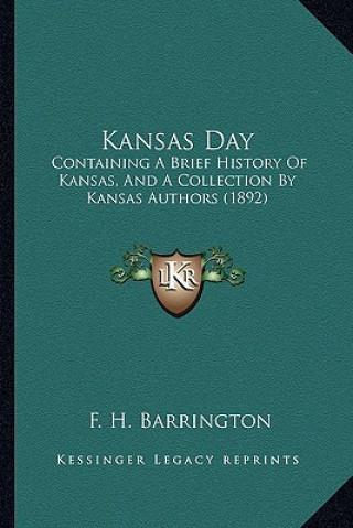 Carte Kansas Day: Containing A Brief History Of Kansas, And A Collection By Kansas Authors (1892) F. H. Barrington