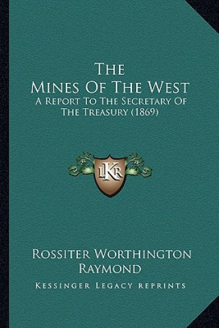 Livre The Mines of the West: A Report to the Secretary of the Treasury (1869) Rossiter Worthington Raymond