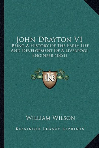 Carte John Drayton V1: Being a History of the Early Life and Development of a Liverpool Engineer (1851) William Wilson