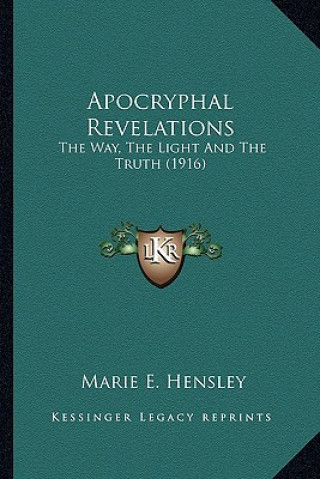 Buch Apocryphal Revelations: The Way, the Light and the Truth (1916) Marie E. Hensley