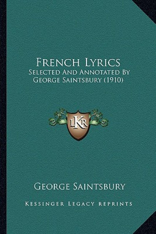 Kniha French Lyrics: Selected and Annotated by George Saintsbury (1910) George Saintsbury
